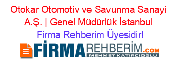 Otokar+Otomotiv+ve+Savunma+Sanayi+A.Ş.+|+Genel+Müdürlük+İstanbul Firma+Rehberim+Üyesidir!